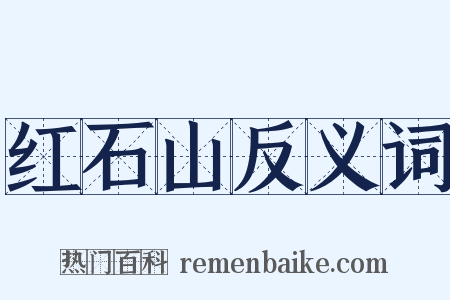 红石山反义词是什么意思的图片
